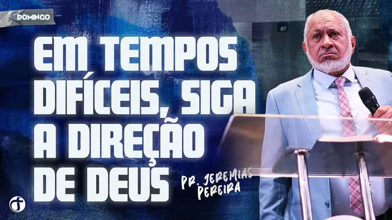 Em tempos difíceis, siga a direção de Deus - Pr. Jeremias Pereira